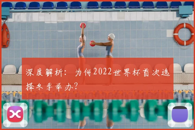 深度解析:为何2022世界杯首次选择冬季举办?