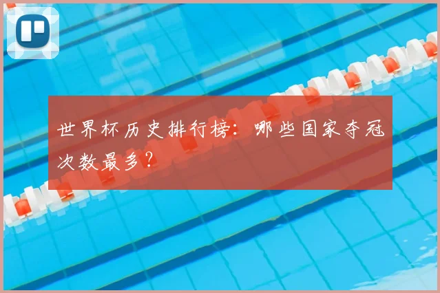 世界杯历史排行榜:哪些国家夺冠次数最多?