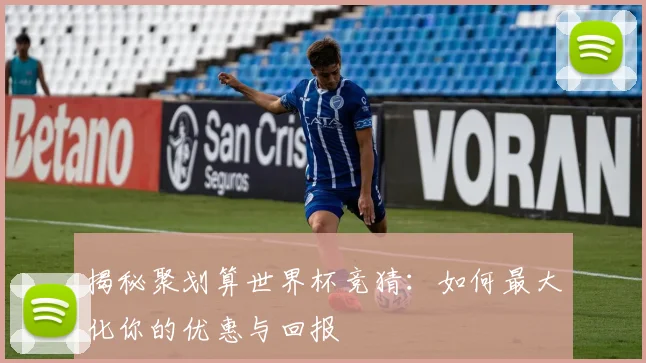 揭秘聚划算世界杯竞猜：如何最大化你的优惠与回报